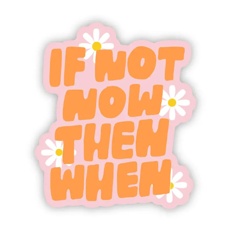 Empowering 'If Not Now, Then When?' Reminder Sticker 1